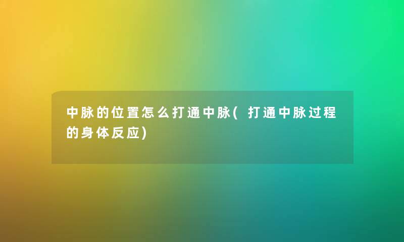 中脉的位置怎么打通中脉(打通中脉过程的身体反应) 中脉的位置怎么打通中脉(打通中脉过程的身体反应)