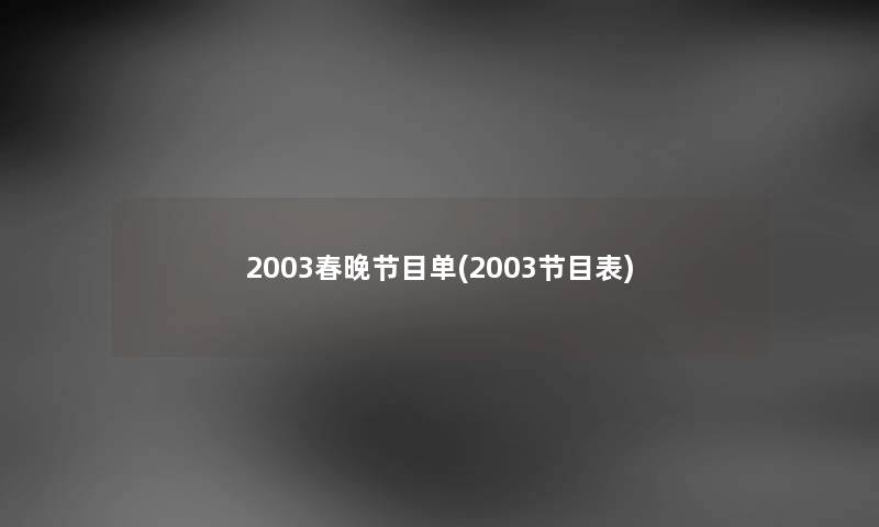 2003春晚节目单(2003节目表) 2003春晚节目单(2003节目表)