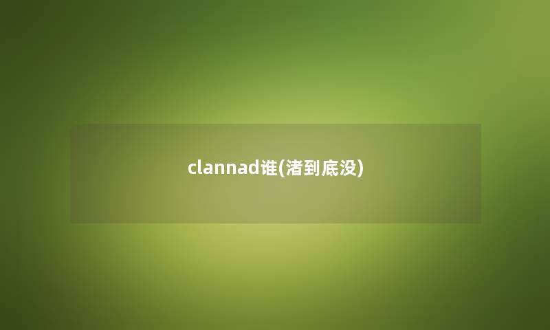clannad谁(渚到底没) clannad谁(渚到底没)