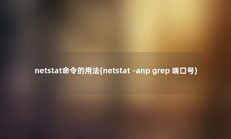 netstat命令的用法(netstat -anp grep 端口号) netstat命令的用法(netstat -anp grep 端口号)