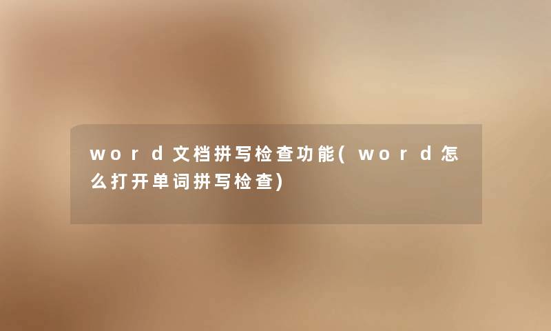 word文档拼写检查功能(word怎么打开单词拼写检查) word文档拼写检查功能(word怎么打开单词拼写检查)