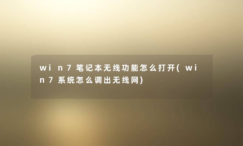 win7笔记本无线功能怎么打开(win7系统怎么调出无线网) win7笔记本无线功能怎么打开(win7系统怎么调出无线网)
