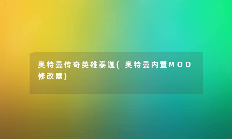 奥特曼传奇英雄泰迦(奥特曼内置MOD修改器) 奥特曼传奇英雄泰迦(奥特曼内置MOD修改器)