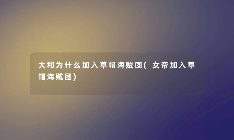 大和为什么加入草帽海贼团(女帝加入草帽海贼团) 大和为什么加入草帽海贼团(女帝加入草帽海贼团)