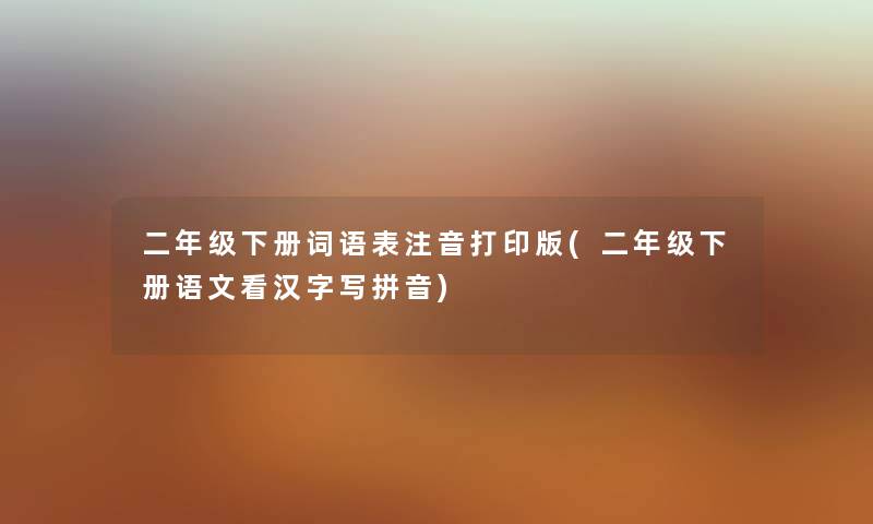 二年级下册词语表注音打印版(二年级下册语文看汉字写拼音) 二年级下册词语表注音打印版(二年级下册语文看汉字写拼音)
