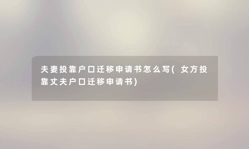 夫妻投靠户口迁移申请书怎么写(女方投靠丈夫户口迁移申请书) 夫妻投靠户口迁移申请书怎么写(女方投靠丈夫户口迁移申请书)