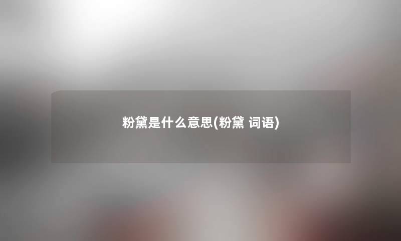 粉黛是什么意思(粉黛 词语) 粉黛是什么意思(粉黛 词语)