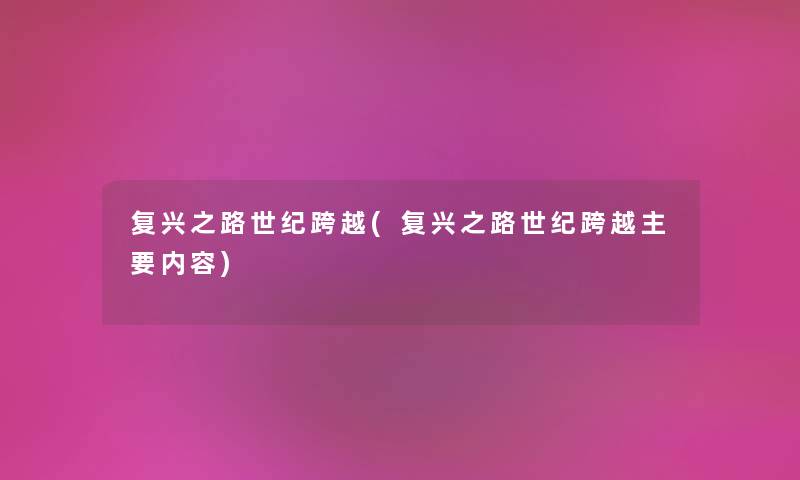 复兴之路世纪跨越(复兴之路世纪跨越主要内容) 复兴之路世纪跨越(复兴之路世纪跨越主要内容)