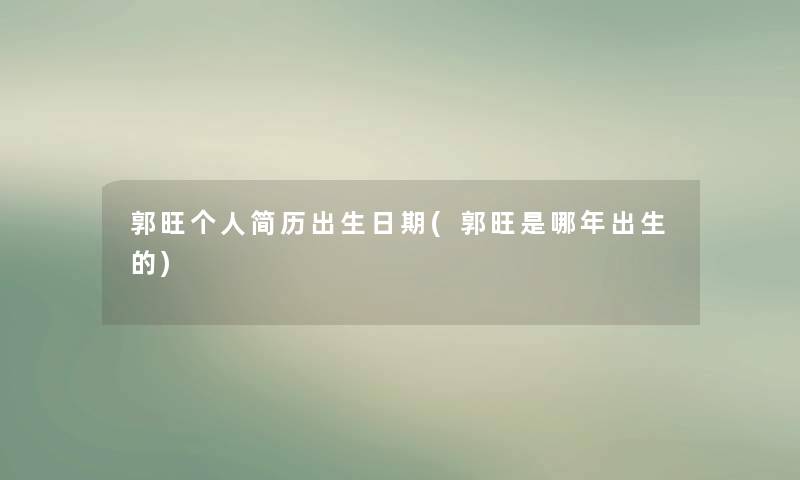 郭旺个人简历出生日期(郭旺是哪年出生的) 郭旺个人简历出生日期(郭旺是哪年出生的)