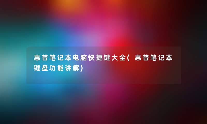 惠普笔记本电脑快捷键大全(惠普笔记本键盘功能讲解) 惠普笔记本电脑快捷键大全(惠普笔记本键盘功能讲解)