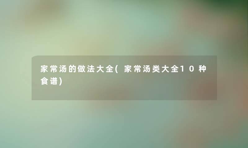 家常汤的做法大全(家常汤类大全10种食谱) 家常汤的做法大全(家常汤类大全10种食谱)