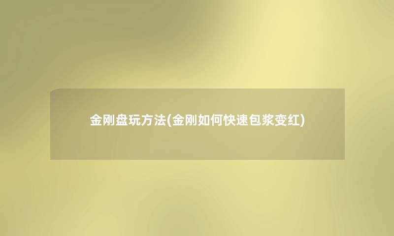 金刚盘玩方法(金刚如何快速包浆变红) 金刚盘玩方法(金刚如何快速包浆变红)
