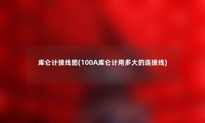 库仑计接线图(100A库仑计用多大的连接线) 库仑计接线图(100A库仑计用多大的连接线)