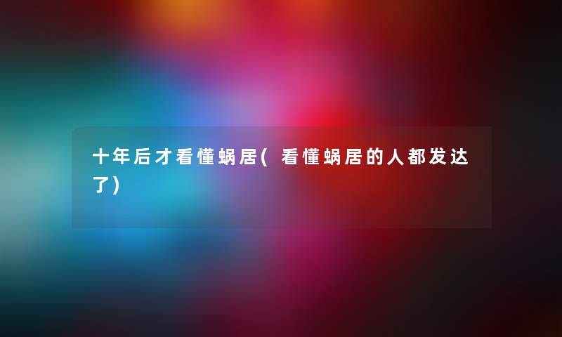 十年后才看懂蜗居(看懂蜗居的人都发达了) 十年后才看懂蜗居(看懂蜗居的人都发达了)