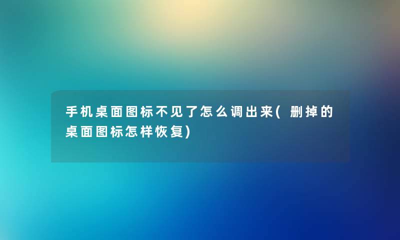 手机桌面图标不见了怎么调出来(删掉的桌面图标怎样恢复) 手机桌面图标不见了怎么调出来(删掉的桌面图标怎样恢复)