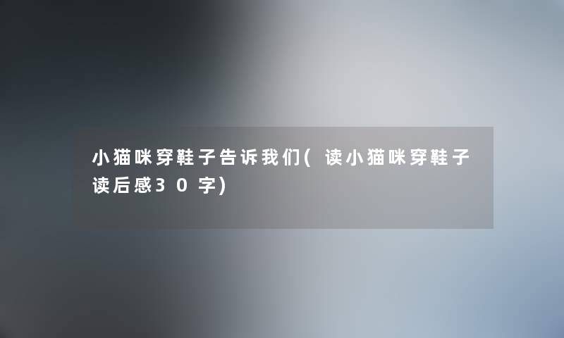 小猫咪穿鞋子告诉(读小猫咪穿鞋子读后感30字) 小猫咪穿鞋子告诉(读小猫咪穿鞋子读后感30字)