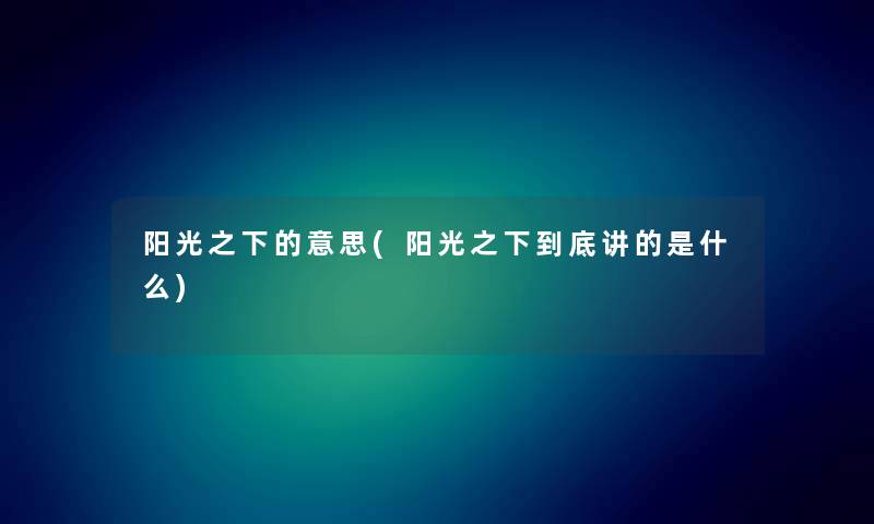 阳光之下的意思(阳光之下到底讲的是什么)