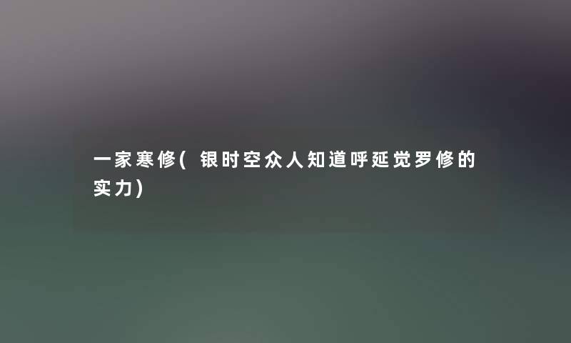 一家寒修(银时空众人知道呼延觉罗修的实力) 一家寒修(银时空众人知道呼延觉罗修的实力)