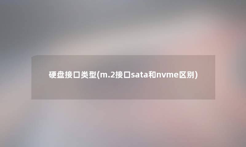 硬盘接口类型(m.2接口sata和nvme区别) 硬盘接口类型(m.2接口sata和nvme区别)