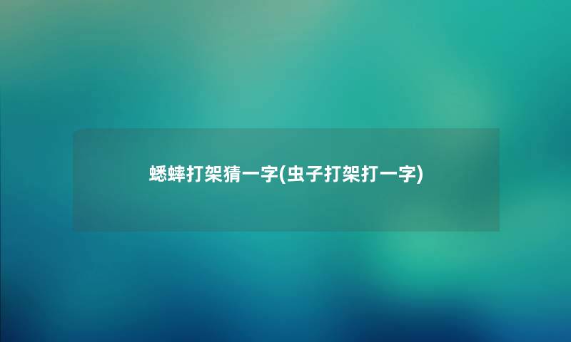 蟋蟀打架猜一字(虫子打架打一字) 蟋蟀打架猜一字(虫子打架打一字)