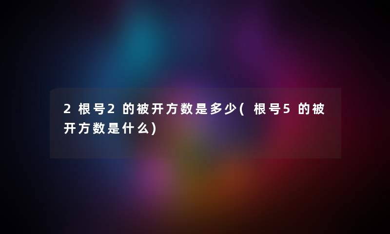 2根号2的被开方数是多少(根号5的被开方数是什么) 2根号2的被开方数是多少(根号5的被开方数是什么)