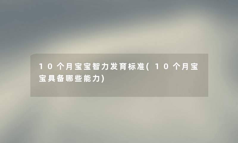 10个月宝宝智力发育标准(10个月宝宝具备哪些能力) 10个月宝宝智力发育标准(10个月宝宝具备哪些能力)