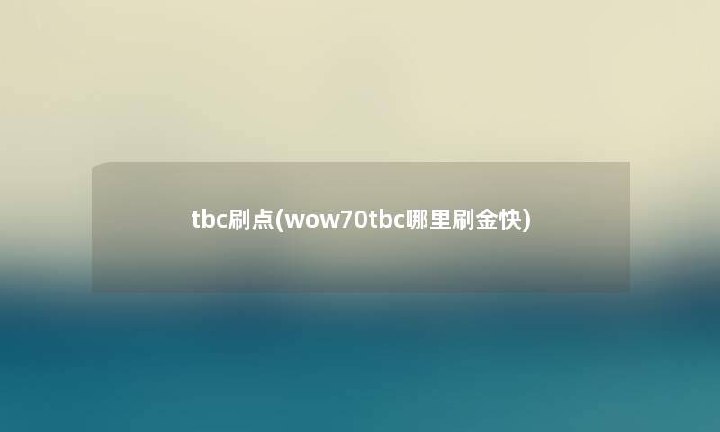 tbc刷点(wow70tbc哪里刷金快) tbc刷点(wow70tbc哪里刷金快)