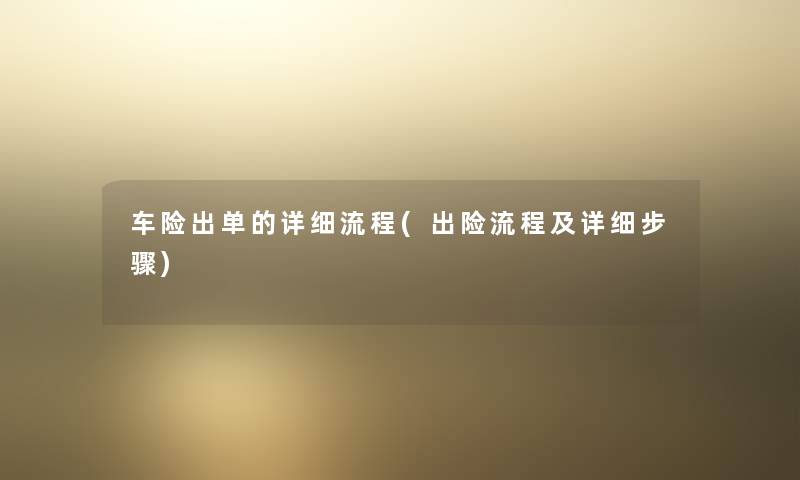 车险出单的详细流程(出险流程及详细步骤) 车险出单的详细流程(出险流程及详细步骤)