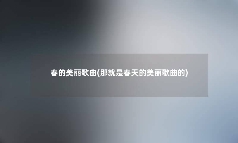 春的美丽歌曲(那就是春天的美丽歌曲的) 春的美丽歌曲(那就是春天的美丽歌曲的)