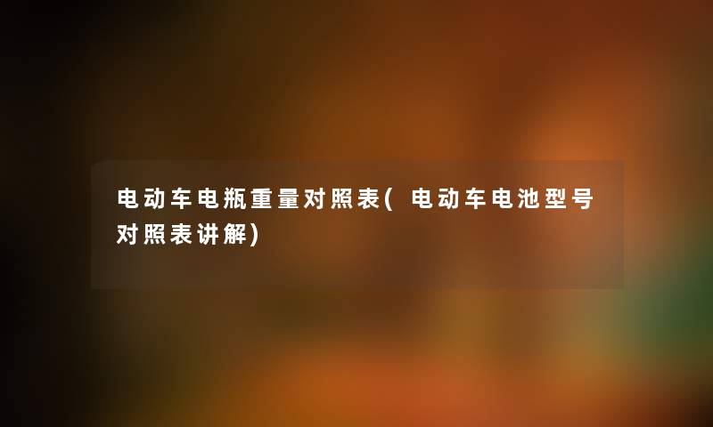 电动车电瓶重量对照表(电动车电池型号对照表讲解) 电动车电瓶重量对照表(电动车电池型号对照表讲解)