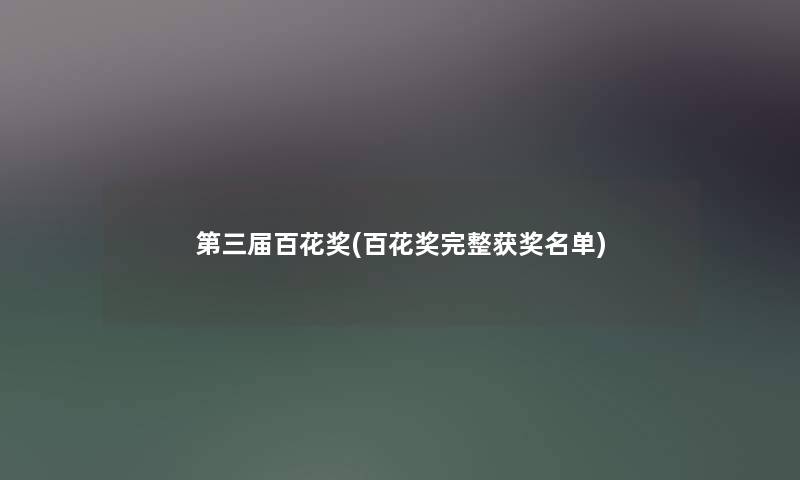 第三届百花奖(百花奖完整获奖名单) 第三届百花奖(百花奖完整获奖名单)
