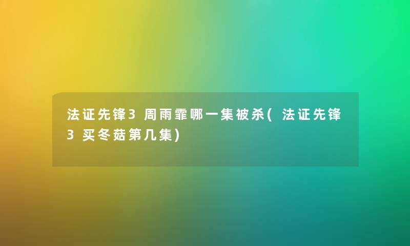 法证先锋3周雨霏哪一集被杀(法证先锋3买冬菇第几集) 法证先锋3周雨霏哪一集被杀(法证先锋3买冬菇第几集)
