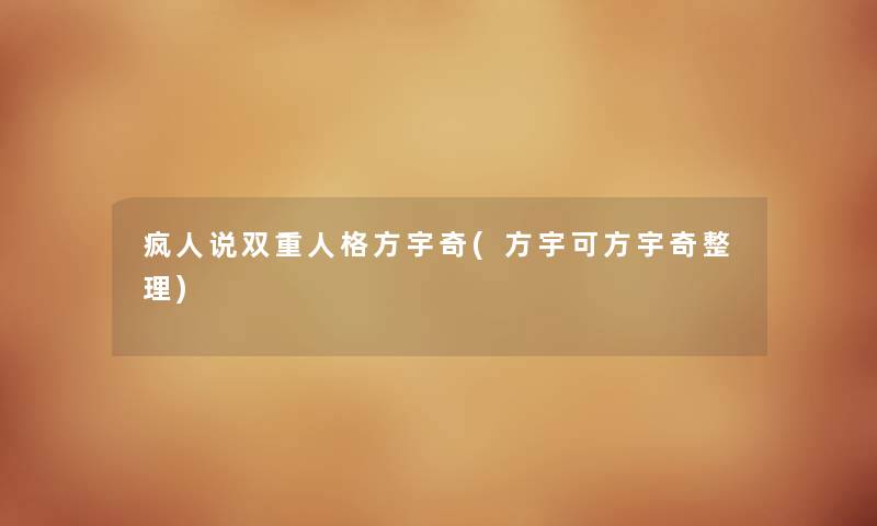 疯人说双重人格方宇奇(方宇可方宇奇整理) 疯人说双重人格方宇奇(方宇可方宇奇整理)