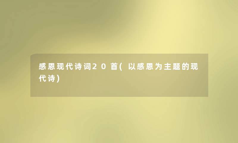 感恩现代诗词20首(以感恩为主题的现代诗) 感恩现代诗词20首(以感恩为主题的现代诗)