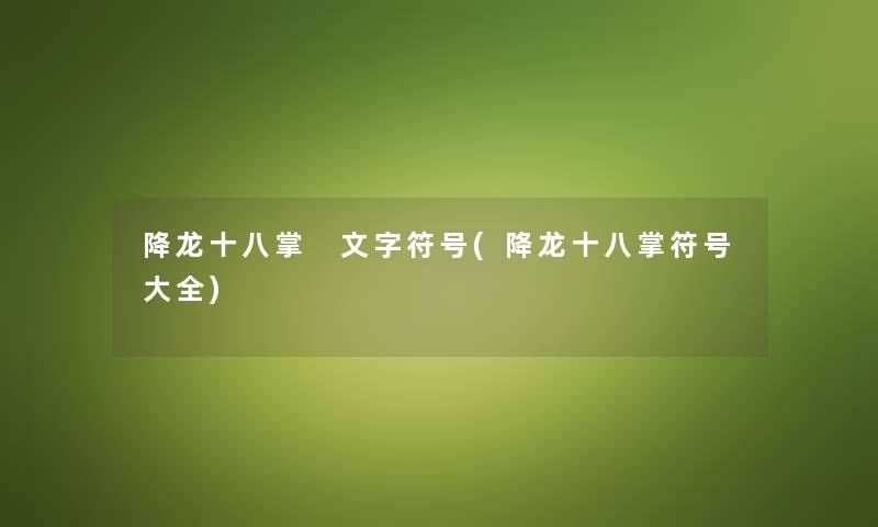 降龙十八掌 文字符号(降龙十八掌符号大全) 降龙十八掌 文字符号(降龙十八掌符号大全)