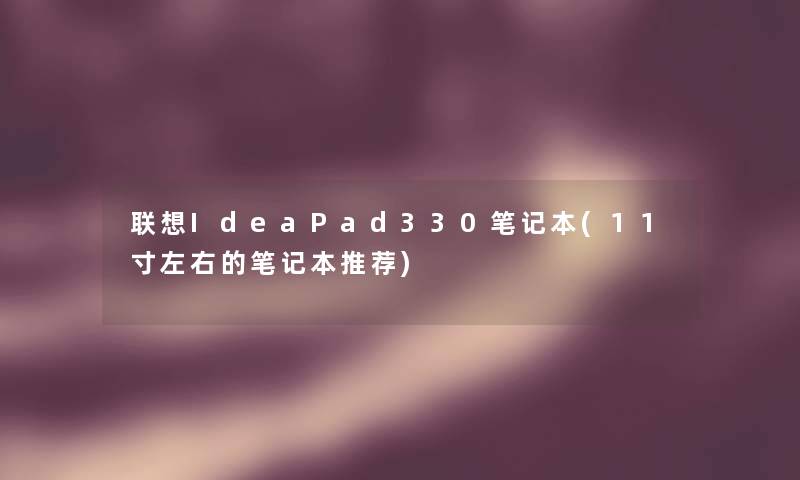 联想IdeaPad330笔记本(11寸左右的笔记本推荐) 联想IdeaPad330笔记本(11寸左右的笔记本推荐)
