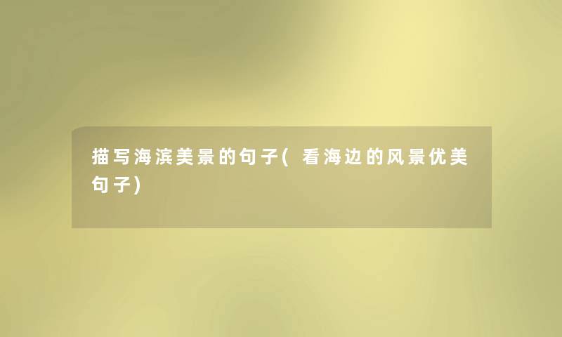 描写海滨美景的句子(看海边的风景优美句子) 描写海滨美景的句子(看海边的风景优美句子)
