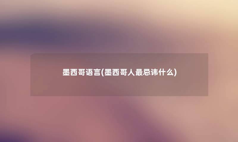 墨西哥语言(墨西哥人忌讳什么) 墨西哥语言(墨西哥人忌讳什么)