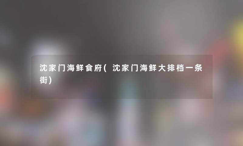 沈家门海鲜食府(沈家门海鲜大排档一条街) 沈家门海鲜食府(沈家门海鲜大排档一条街)