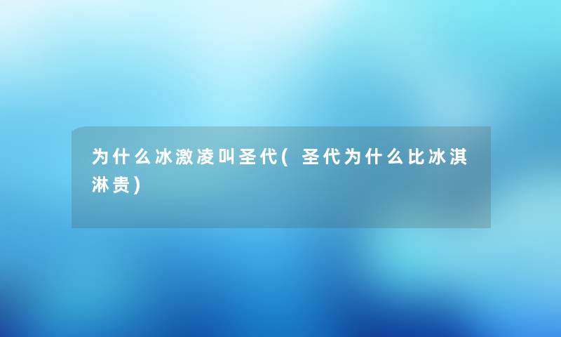 为什么冰激凌叫圣代(圣代为什么比冰淇淋贵) 为什么冰激凌叫圣代(圣代为什么比冰淇淋贵)
