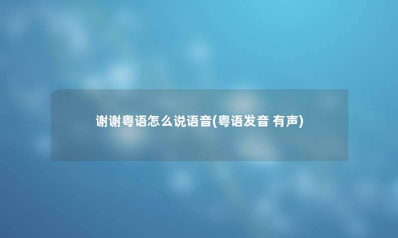 谢谢粤语怎么说语音(粤语发音 有声)