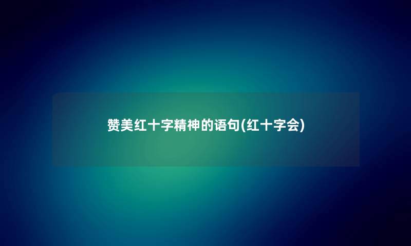 赞美红十字精神的语句(红十字会)