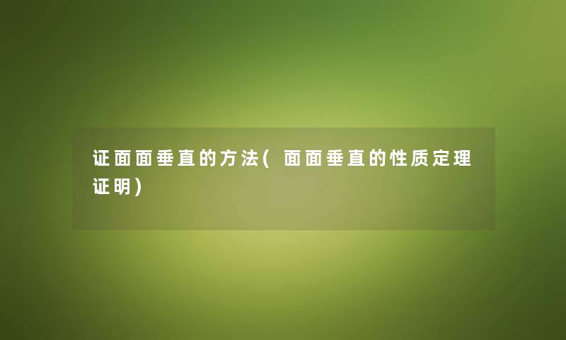证面面垂直的方法(面面垂直的性质定理证明) 证面面垂直的方法(面面垂直的性质定理证明)