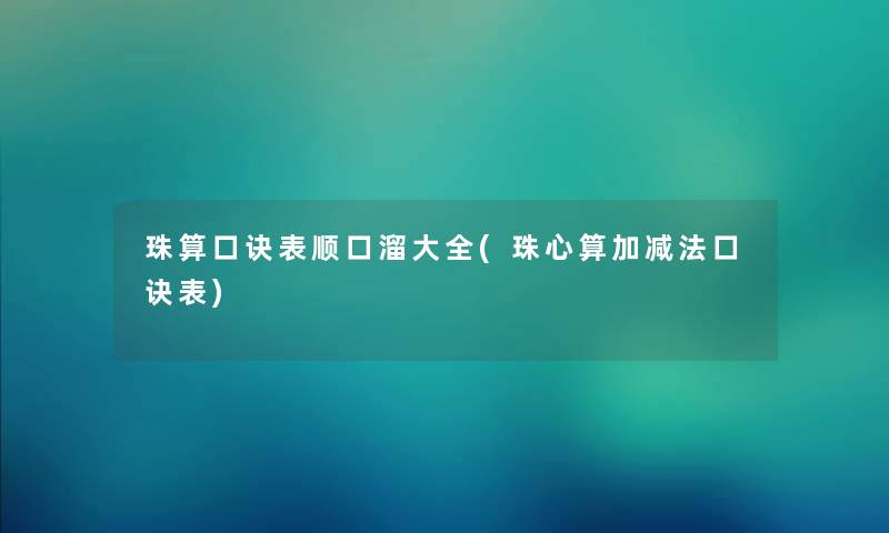 珠算口诀表顺口溜大全(珠心算加减法口诀表) 珠算口诀表顺口溜大全(珠心算加减法口诀表)