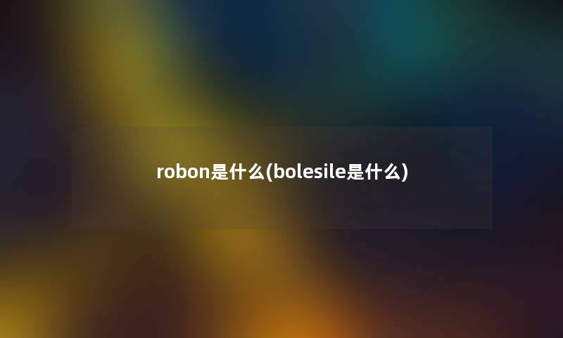 robon是什么(bolesile是什么) robon是什么(bolesile是什么)