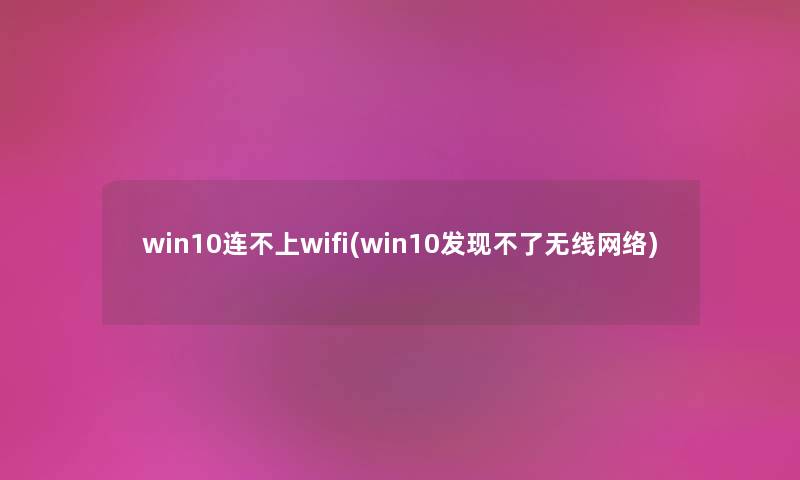win10连不上wifi(win10发现不了无线网络) win10连不上wifi(win10发现不了无线网络)