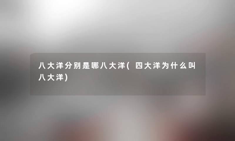 八大洋分别是哪八大洋(四大洋为什么叫八大洋) 八大洋分别是哪八大洋(四大洋为什么叫八大洋)
