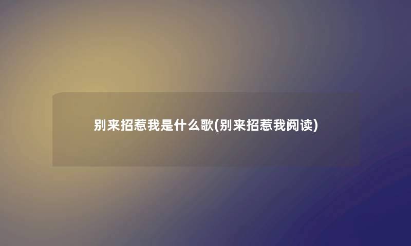 别来招惹我是什么歌(别来招惹我阅读) 别来招惹我是什么歌(别来招惹我阅读)