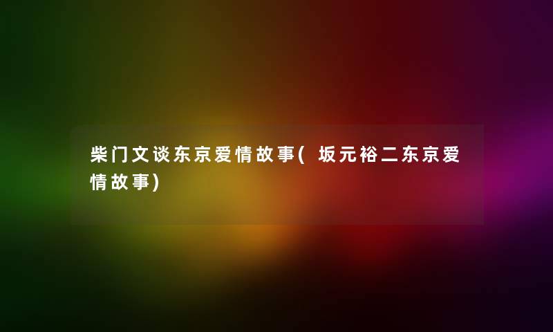 柴门文谈东京爱情故事(坂元裕二东京爱情故事) 柴门文谈东京爱情故事(坂元裕二东京爱情故事)