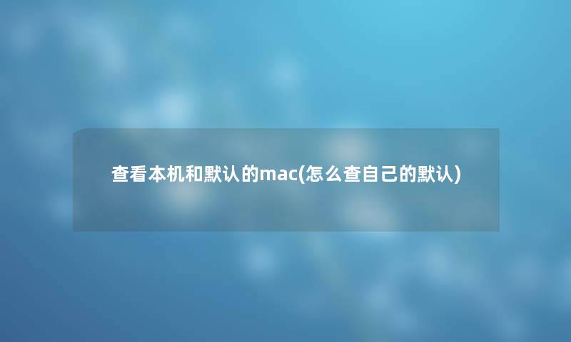 查看本机和默认的mac(怎么查自己的默认)